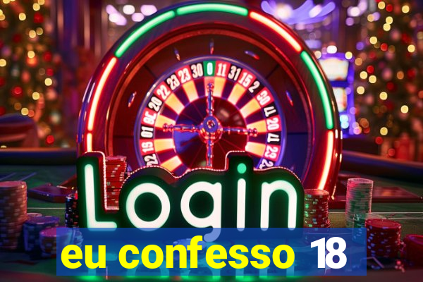 eu confesso 18
